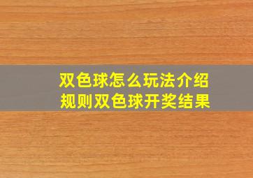 双色球怎么玩法介绍 规则双色球开奖结果